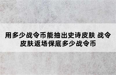 用多少战令币能抽出史诗皮肤 战令皮肤返场保底多少战令币